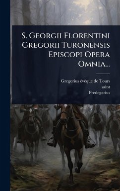 S. Georgii Florentini Gregorii Turonensis Episcopi Opera Omnia... Cover S. Georgii Florentini Gregorii Turonensis Episcopi Opera Omnia...