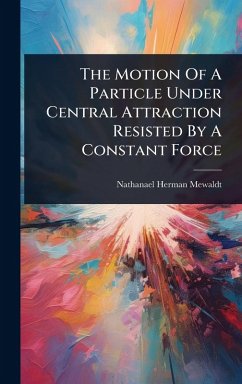 The Motion Of A Particle Under Central Attraction Resisted By A Constant Force - Mewaldt, Nathanael Herman