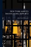 New York and Its Institutions, 1609-1872 New York and Its Institutions, 1609-1872
