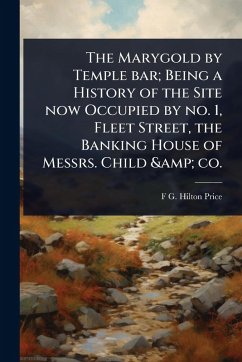 Cover The Marygold by Temple bar; Being a History of the Site now Occupied by no. 1, Fleet Street, the Banking House of Messrs. Child & co.