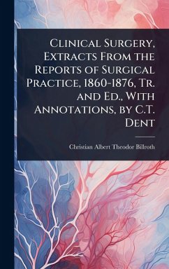 Cover Clinical Surgery, Extracts From the Reports of Surgical Practice, 1860-1876, Tr. and Ed., With Annotations, by C.T. Dent