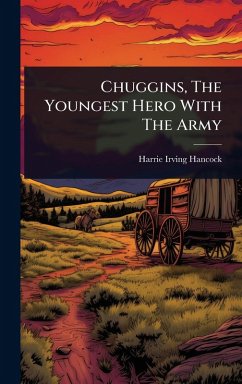 Chuggins, The Youngest Hero With The Army - Hancock, Harrie Irving