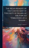 The Measurement of the Coefficient of Viscosity by Means of the Forced Vibrations of a Sphere ..