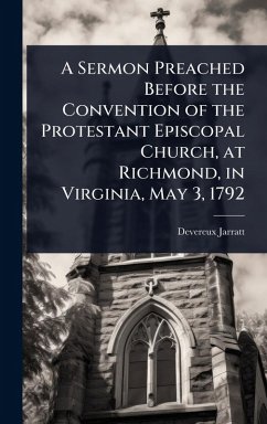 Cover A Sermon Preached Before the Convention of the Protestant Episcopal Church, at Richmond, in Virginia, May 3, 1792