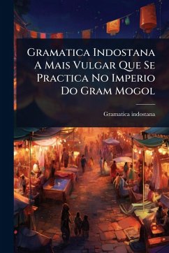 Gramatica Indostana A Mais Vulgar Que Se Practica No Imperio Do Gram Mogol - Indostana, Gramatica