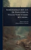Schediasma Crit. Lit. De Philothecis, Vulgo Von Stamm-bÃ1/4chern... Schediasma Crit. Lit. De Philothecis, Vulgo Von Stamm-bÃ1/4chern...