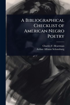 A Bibliographical Checklist of American Negro Poetry - Heartman, Charles F; Schomburg, Arthur Alfonso A Bibliographical Checklist of American Negro Poetry - Heartman, Charles F; Schomburg, Arthur Alfonso