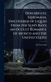 Don Miguel Lehumada, Discoverer of Liquid From the Sun's Rays; an Occult Romance of Mexico and the United States