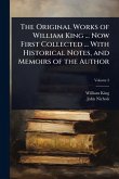 The Original Works of William King ... Now First Collected ... With Historical Notes, and Memoirs of the Author The Original Works of William King ... Now First Collected ... With Historical Notes, and Memoirs of the Author