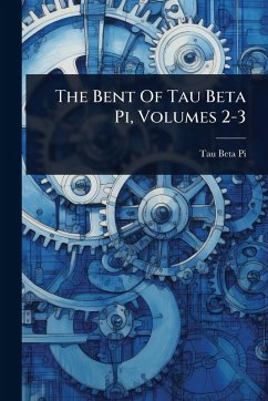 The Bent Of Tau Beta Pi, Volumes 2-3 - Pi, Tau Beta