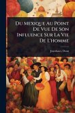 Du Mexique Au Point De Vue De Son Influence Sur La Vie De L'homme