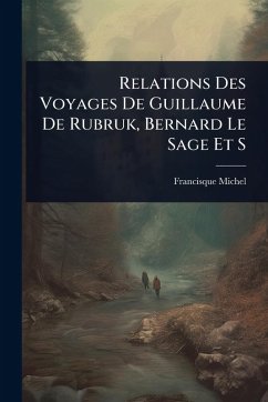 Cover Relations Des Voyages De Guillaume De Rubruk, Bernard Le Sage Et S