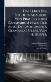 Das Leben Des Bischofs Adalbert Von Prag [by John Canaparius] Nach Der Ausg. Der Monumenta Germaniae Ã&#156;bers. Von H. HÃ1/4ffer