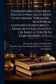 Commentarius Theorico-politico-practicius In Jus Statutarium Tyrolense ... Academicae Concertationi Subjecit ... Franciscus Xav, Ignatius Lib. Baro A Coreth In Starckenberg (etc.)... Commentarius Theorico-politico-practicius In Jus Statutarium Tyrolense ... Academicae Concertationi Subjecit ... Franciscus Xav, Ignatius Lib. Baro A Coreth In Starckenberg (etc.)...