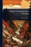 Francis Parkman's Works Francis Parkman's Works