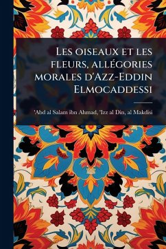 Cover Les oiseaux et les fleurs, allÃ(c)gories morales d'Azz-Eddin Elmocaddessi
