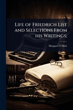 Life of Friedrich List and Selections From his Writings; - Hirst, Margaret E