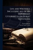 Life and Writings, Including all of his Important Utterances on Public Questions; Life and Writings, Including all of his Important Utterances on Public Questions;