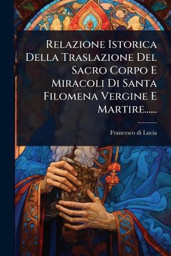 Relazione Istorica Della Traslazione Del Sacro Corpo E Miracoli Di Santa Filomena Vergine E Martire...... Cover Relazione Istorica Della Traslazione Del Sacro Corpo E Miracoli Di Santa Filomena Vergine E Martire......
