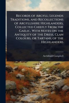 Cover Records of Argyll; Legends Traditions, and Recollections of Argyllshire Highlanders, Collected Chiefly From the Gaelic, With Notes on the Antiquity of the Dress, Clan Colours, or Tartans, of the Highlanders