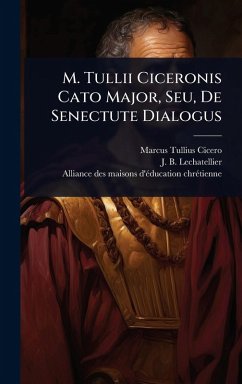 M. Tullii Ciceronis Cato Major, Seu, De Senectute Dialogus - Cicero, Marcus Tullius; Lechatellier, J -B M. Tullii Ciceronis Cato Major, Seu, De Senectute Dialogus - Cicero, Marcus Tullius; Lechatellier, J -B