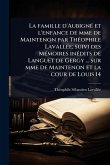 La famille d'AubignÃ(c) et l'enfance de mme de Maintenon par ThÃ(c)ophile LavallÃ(c)e; suivi des MÃ(c)moires inÃ(c)dits de Languet de Gergy ... sur mme de Maintenon et la cour de Louis 14 La famille d'AubignÃ(c) et l'enfance de mme de Maintenon par ThÃ(c)ophile LavallÃ(c)e; suivi des MÃ(c)moires inÃ(c)dits de Languet de Gergy ... sur mme de Maintenon et la cour de Louis 14
