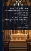 Sanctissimi Domini Nostri Leonis Papae XIII Allocutiones, Epistolae, Constitutiones, Aliaque Acta Praecipua