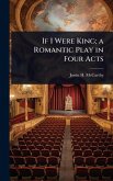 If I Were King; a Romantic Play in Four Acts If I Were King; a Romantic Play in Four Acts