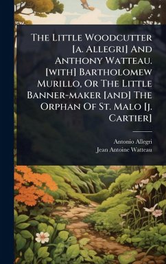 Cover The Little Woodcutter [a. Allegri] And Anthony Watteau. [with] Bartholomew Murillo, Or The Little Banner-maker [and] The Orphan Of St. Malo [j. Cartier]