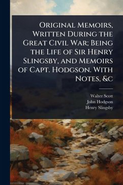 Cover Original Memoirs, Written During the Great Civil War; Being the Life of Sir Henry Slingsby, and Memoirs of Capt. Hodgson. With Notes, &c