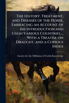 Cover The History, Treatment, and Diseases of the Horse, Embracing an Account of his Introduction and Usein Various Countries ... With a Treatise on Draught, and a Copious Index