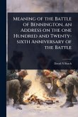 Meaning of the Battle of Bennington, an Address on the one Hundred and Twenty-sixth Anniversary of the Battle