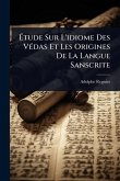 Ãtude Sur L'idiome Des VÃ(c)das Et Les Origines De La Langue Sanscrite Ãtude Sur L'idiome Des VÃ(c)das Et Les Origines De La Langue Sanscrite