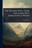 The Second Wife, From The Germ. Of E. Marlitt By A. Wood The Second Wife, From The Germ. Of E. Marlitt By A. Wood