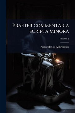Praeter commentaria scripta minora - Aphrodisias, Alexander Of