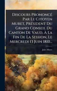 Cover Discours PrononcÃ(c) Par Le Citoyen Muret, PrÃ(c)sident Du Grand Conseil Du Canton De Vaud, Ã€ La Fin De La Session, Le Mercredi 13 Juin 1810...