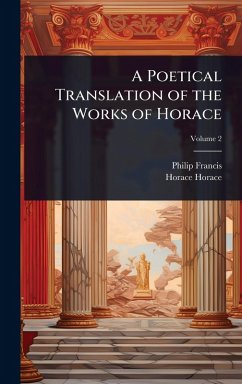 A Poetical Translation of the Works of Horace - Francis, Philip; Horace, Horace