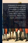 Strange Surprising Adventures of the Venerable Gooroo Simple and his Five Disciples, Noodle, Doodle, Wiseacre, Zany, and Foozle Strange Surprising Adventures of the Venerable Gooroo Simple and his Five Disciples, Noodle, Doodle, Wiseacre, Zany, and Foozle