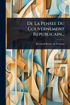 Cover De La Pensee Du Gouvernement Republicain...