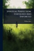 Spiritual Perfection, Unfolded And Enforced Spiritual Perfection, Unfolded And Enforced