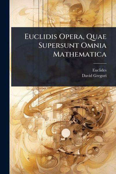 Euclidis Opera, Quae Supersunt Omnia Mathematica Euclidis Opera, Quae Supersunt Omnia Mathematica