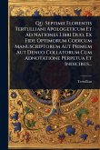 Qu. Septimii Florentis Tertulliani Apologeticum Et Ad Nationes Libri Duo, Ex Fide Optimorum Codicum Manuscriptorum Aut Primum Aut Denuo Collatorum Cum Adnotatione Perpetua Et Indicibus...