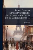 Französische Dialektwörter Bei Lexikographen Des 16. Bis 18. Jahrhunderts ......