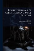 Epicteti Manuale Et Cebetis Tabula Graece Et Latine