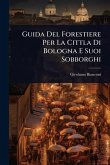 Guida Del Forestiere Per La Cittla Di Bologna E Suoi Sobborghi Guida Del Forestiere Per La Cittla Di Bologna E Suoi Sobborghi
