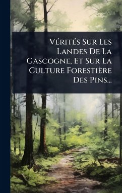 Cover VÃ(c)ritÃ(c)s Sur Les Landes De La Gascogne, Et Sur La Culture Forestière Des Pins...