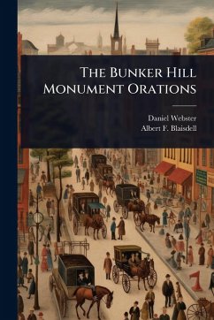 The Bunker Hill Monument Orations - Webster, Daniel; Blaisdell, Albert F