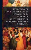 ColecciÃ3n De Documentos Para La Historia De La Guerra De Independencia De Mexico De 1808 A 1821, Volume 4...