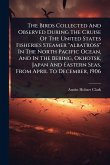 The Birds Collected And Observed During The Cruise Of The United States Fisheries Steamer 