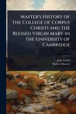Master's History of the College of Corpus Christi and the Blessed Virgin Mary in the University of Cambridge Master's History of the College of Corpus Christi and the Blessed Virgin Mary in the University of Cambridge